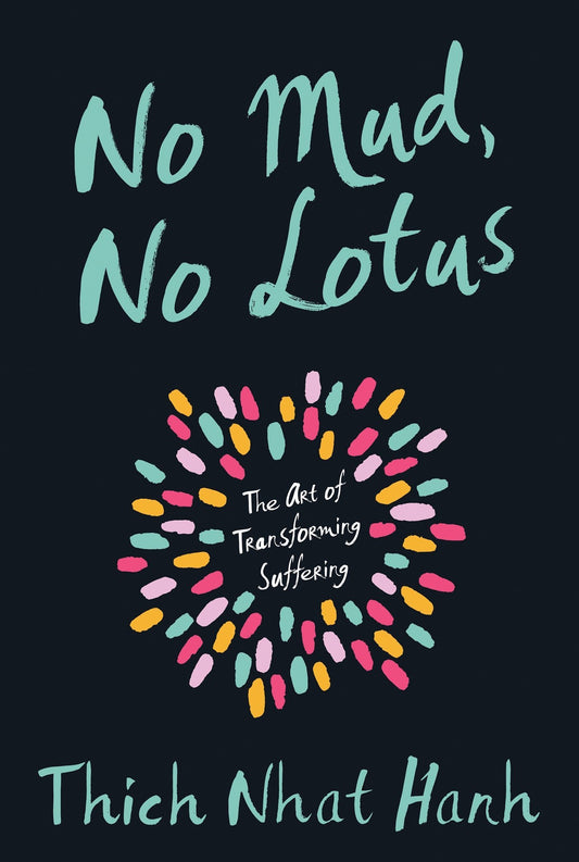 No Mud, No Lotus: The Art of Transforming Suffering  Thich Nhat Hanh